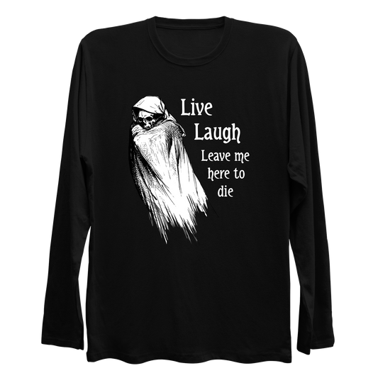 Live Laugh Leave Me Here To Die Longsleeve Shirt